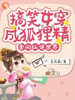 搞笑女穿成狐狸精，勇闯仙侠世界千秋月牡兰生目录 搞笑女穿成狐狸精，勇闯仙侠世界小说阅读