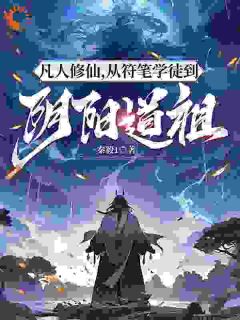凡人修仙，从符笔学徒到阴阳道祖免费阅读 陈树王彩芬的小说在线阅读