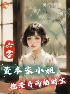 《六零：资本家小姐抢渣哥两船财宝》小说章节列表在线阅读 傅红雪傅云波小说全文