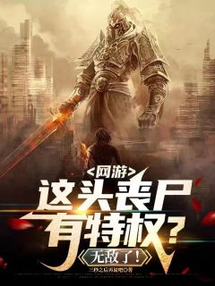 《网游，这头丧尸有特权？无敌了！》陈牧小娜章节精彩试读