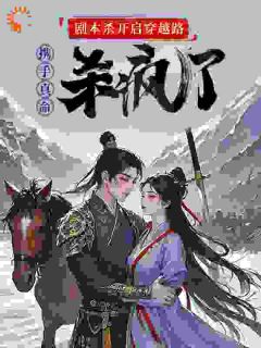 《剧本杀开启穿越路携手真命杀疯了》小说章节目录免费试读 赵苹楠文博士小说阅读