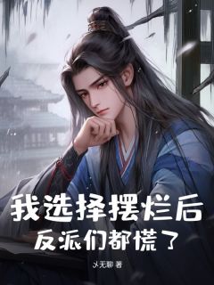 《我选择摆烂后，反派们都慌了！》小说免费阅读 《我选择摆烂后，反派们都慌了！》最新章节目录