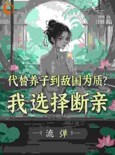 代替养子到敌国为质？我选择断亲李锋姬皇后 代替养子到敌国为质？我选择断亲小说免费阅读