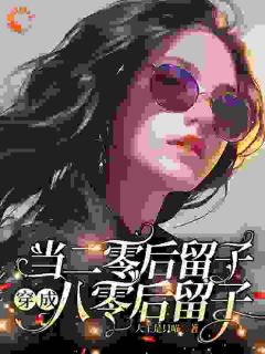 当二零后留子穿成八零后留子小说全集免费免费试读（段丹青露西）