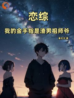 恋综：我的金手指是渣男祖师爷佟南辰王淳by童北北全文免费阅读