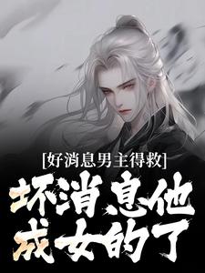 《好消息男主得救，坏消息他成女的了》小说章节列表免费阅读 苏青沐云小说阅读