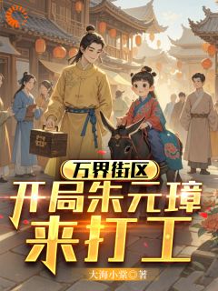 万界街区，开局朱元璋来打工免费阅读 王负剑朱元璋的小说免费试读