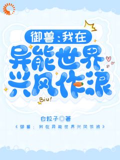 《御兽：我在异能世界兴风作浪》小说全文免费试读 林意章安小说阅读