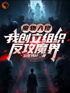 《魔物入侵：我创立组织反攻魔界》小说完结版免费阅读 白也周瑞小说阅读
