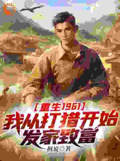 重生1961：我从打猎开始发家致富精彩章节全文全集精彩试读 重生1961：我从打猎开始发家致富小说免费阅读