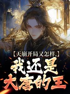天崩开局又怎样，我还是大唐的王李佑阴弘智 天崩开局又怎样，我还是大唐的王小说全文阅读