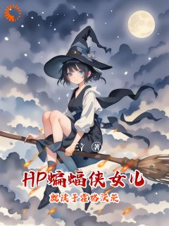 HP：蝙蝠侠女儿就读于霍格沃茨全本资源 米娅布鲁斯精彩章节未删减版