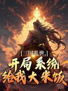 陆川王虎小说 《三国乱世，开局系统给我大米饭》小说全文在线试读
