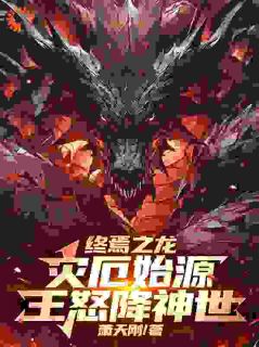 终焉之龙：灾厄始源，王怒降神世夜羽叶天by萧天刚在线阅读