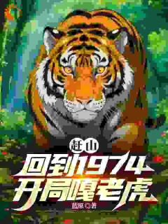 《赶山：回到1974，开局嘎老虎》小说章节目录免费阅读 李南山李北燕小说阅读