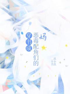 穿书成恶毒配角们的妈by乔欣霍轩完整版 乔欣霍轩小说全集在线阅读