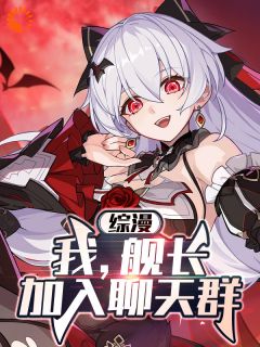 《综漫：我，舰长，加入聊天群》林辰琪亚娜章节目录精彩试读