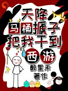 秦墨唐僧全文目录 天降马桶搋子，把我干到西游免费章节阅读