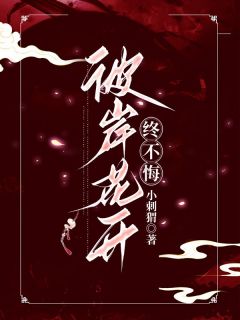 《彼岸花开终不悔》小说精彩阅读 《彼岸花开终不悔》最新章节目录