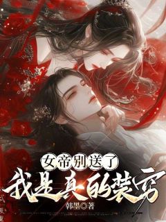 《女帝别送了，我是真的装穷》免费阅读 楚休慕容姒小说免费试读