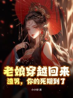 《老娘穿越回来：渣男，你的死期到了》完结版免费阅读 《老娘穿越回来：渣男，你的死期到了》最新章节列表