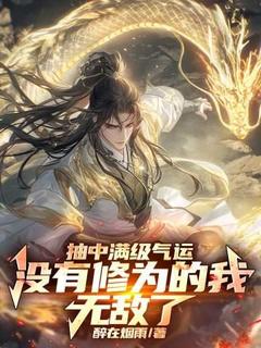 《抽中满级气运，没有修为的我无敌了》小说在线试读 《抽中满级气运，没有修为的我无敌了》最新章节目录