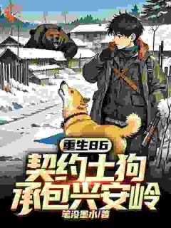 《重生86：契约土狗，承包兴安岭》大结局在线试读 《重生86：契约土狗，承包兴安岭》最新章节目录