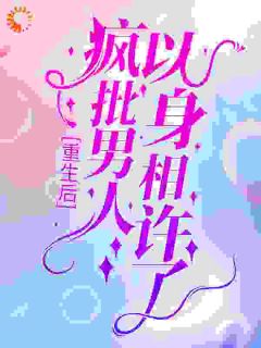 《重生后，疯批男人以身相许了》小说在线试读 《重生后，疯批男人以身相许了》最新章节目录