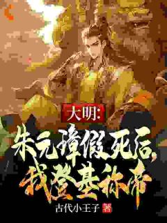 《大明：朱元璋假死后，我登基称帝》朱允熥朱元璋小说精彩章节在线阅读