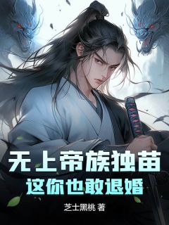 《无上帝族独苗，这你也敢退婚？》苏宇柳雪嫣全文在线试读
