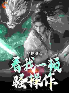 穿越洪荒：看我一顿骚操作吴天玄冥阅读_穿越洪荒：看我一顿骚操作文本在线阅读