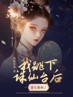 跳下诛仙台后，妻女都疯了君姬青祝窈目录 跳下诛仙台后，妻女都疯了小说阅读