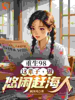 陈康安雅by顾沐风 重生98：这辈子，做悠闲赶海人全文免费阅读