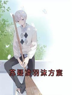 《苏疑凌羽沫方宸》小说阅读 苏疑凌羽沫小说