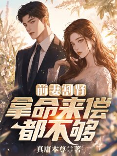 《前妻割肾，拿命来偿都不够》大结局精彩阅读 《前妻割肾，拿命来偿都不够》最新章节列表