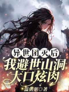 《异世团灭后，我避世山洞大口炫肉！》沐九月大结局免费阅读