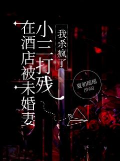 《在酒店被老婆小三打残，我杀疯了》小说全文在线试读 《在酒店被老婆小三打残，我杀疯了》最新章节目录