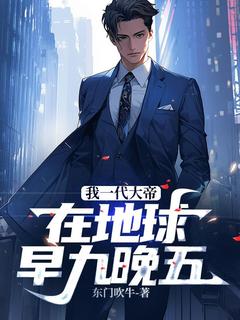 《我一代大帝，在地球早九晚五！》小说全文在线试读 沐思明婷婷小说全文