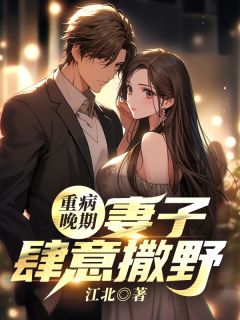 《重病晚期：妻子肆意撒野》完结版在线试读 《重病晚期：妻子肆意撒野》最新章节列表