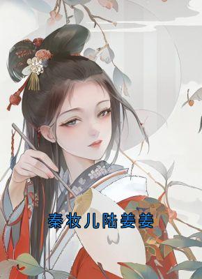秦妆儿陆姜姜陆姜姜陆生生桀方小说大结局在线阅读