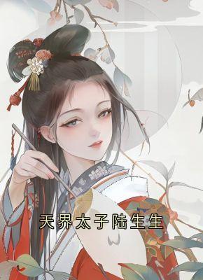 天界太子陆生生陆姜姜 天界太子陆生生在线阅读