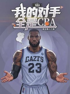 NBA：我的对手全是CBA精彩章节全文全集精彩试读 NBA：我的对手全是CBA小说免费阅读