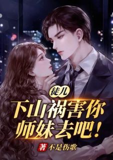 徒儿，下山祸害你师妹去吧！陈轩瑶儿免费在线免费试读