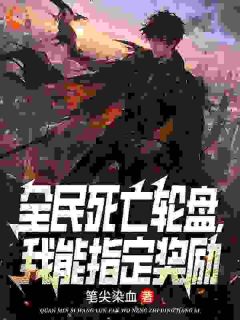 全民死亡轮盘，我能指定奖励章节 全民死亡轮盘，我能指定奖励小说目录阅读