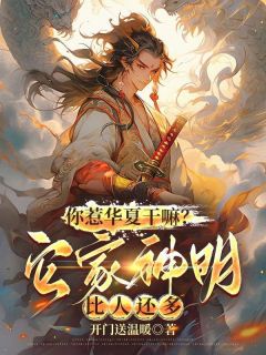 你惹华夏干嘛？它家神明比人还多你惹华夏干嘛？它家神明比人还多小说 楚云叶璃在线阅读