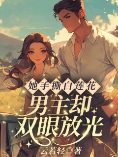 苏立夏顾睿诚阅读_苏立夏顾睿诚《她手撕白莲花，男主却双眼放光？》