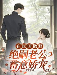 在民国撒野，绝嗣老公蓄意娇宠微微蓝 在民国撒野，绝嗣老公蓄意娇宠在线阅读
