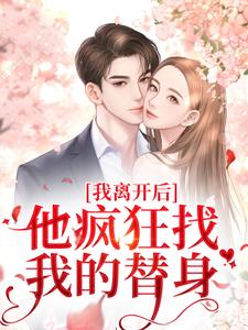 我离开后，他疯狂找我的替身我离开后，他疯狂找我的替身上官沁傅启博白彦良by摆烂式上进完整在线阅读