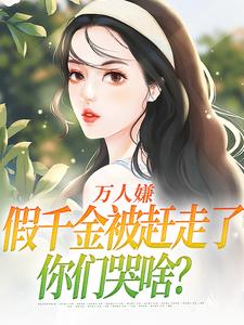 《万人嫌假千金被赶走了，你们哭啥？》小说全文免费试读 夏蕊顾雪薇小说全文