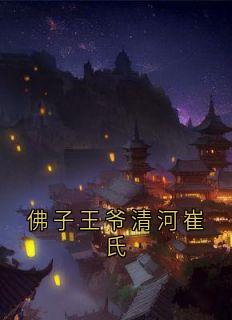 《佛子王爷清河崔氏》精彩章节列表在线试读 裴懿安崔言昭小说